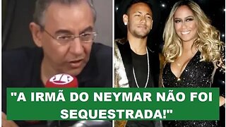 "A IRMÃ do NEYMAR NÃO foi SEQUESTRADA", esclarece Flavio