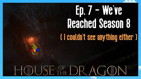 House of the Dragon: Ep. 7 - We've Reached Season 8