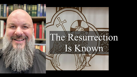2024.03.31a – The Resurrection Is Known