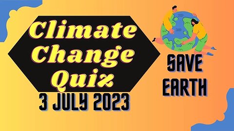 3rd July 2023 - Challenge your understanding: Climate Change Quiz reveals eye-opening insights