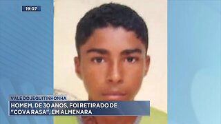 Vale do Jequitinhonha: Homem, de 30 anos, foi retirado de Cova rasa, em Almenara.