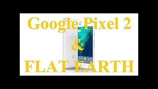 Google Pixel 2 questions Flat Earth ✅