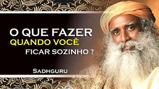 SADHGURU, O QUE VOCÊ DEVE OBSERVAR QUANDO ESTA SOZINHO, SADHGURU DUBLADO 2023