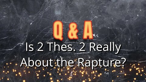 Q&A #2 - 2 Thessalonians 2 and the Rapture