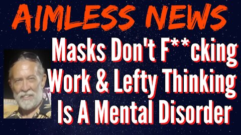 Masks Don't F**cking Work & Lefty Thinking Is A Mental Disorder