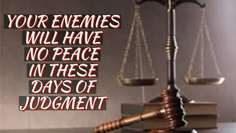 YOUR ENEMIES WILL FIND NO PEACE IN THESE DAYS OF JUDGMENT