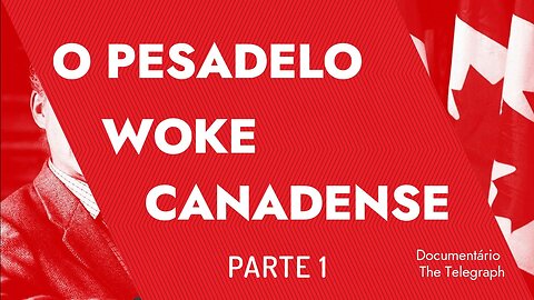 O PESADELO WOKE CANADENSE (THE TELEGRAPH) - PARTE 1