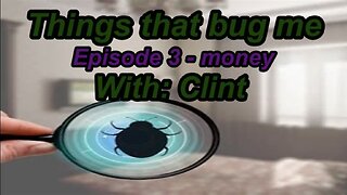 Things That Bug Me - Episode 3 - Money with Clint