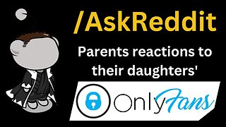 /AskReddit- Parents response to their daughters' OnlyFans - I Can't Handle Reddit 😭