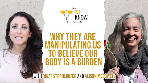 We Know - Why they are manipulating us to believe our body is a burden!