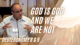 God Is God and We Are Not — Deuteronomy 8 & 9