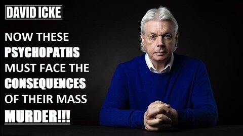 David Icke - Now These Psychopaths Must Face The Consequences, Of Their Mass Murder (Aug 2022)