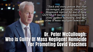 Dr. Peter McCullough: Who Is Guilty Of Mass Negligent Homicide For Promoting Covid Vaccines