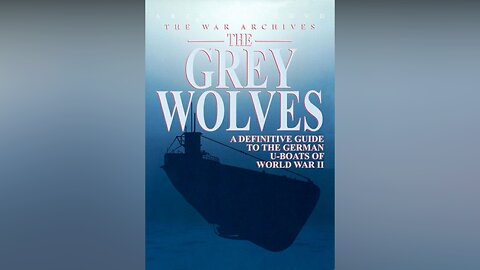 The War Archive: The Grey Wolves | U-Boats 1943-1945 (Volume 3)