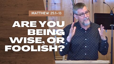 Are You Being Wise, or Foolish? — Matthew 25:1–13 (Traditional Worship)
