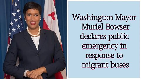 D.C. mayor Muriel Bowser declares public emergency in response to migrant buses