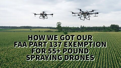 HOW WE GOT OUR FAA PART 137 EXEMPTION FOR +55 POUND SPRAYING DRONES