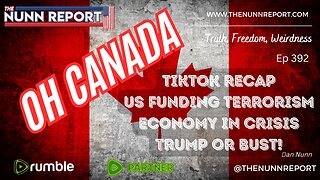 Ep 392 Oh Canada, TikTok, Funding Terrorism, Trump '24! | The Nunn Report w/ Dan Nunn