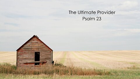 The Lord is our Shepherd … and Ultimate Provider! - Psalm 23
