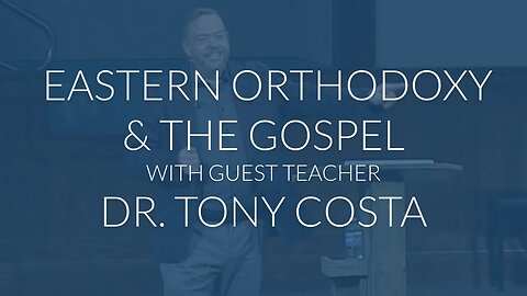 Eastern Orthodoxy & the Gospel with Dr. Tony Costa