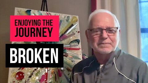 Enjoying the Journey – Broken