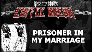 PRISONER IN MY MARRIAGE / Pastor Bob's Coffee Break