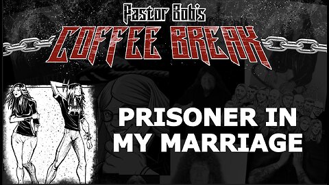 PRISONER IN MY MARRIAGE / Pastor Bob's Coffee Break