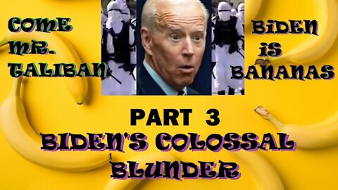 Come Mr. Taliban, Biden is Bananas! Part 3