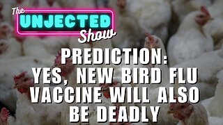 PREDICTION: Yes, New Bird Flu Vaccine Will Also Be Deadly | The Unjected Show
