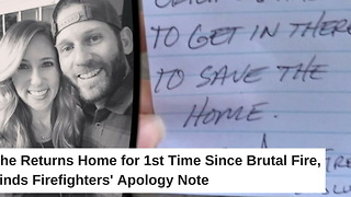 She Returns Home for 1st Time Since Brutal Fire, Finds Firefighters’ Apology Note