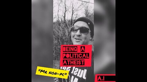 MR. NON-PC - Being A Political Atheist