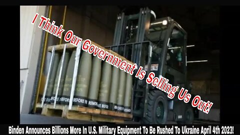 Binden Announces Billions More In U.S. Military Equipment To Be Rushed To Ukraine April 4th 2023!