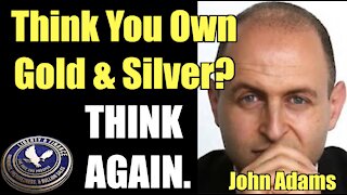Think You Own Gold & Silver? Think Again. | John Adams