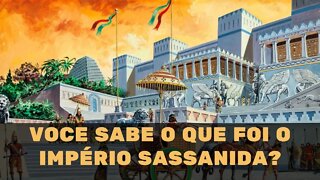 VOCÊ SABE O QUE FOI O IMPÉRIO SASSANIDA?