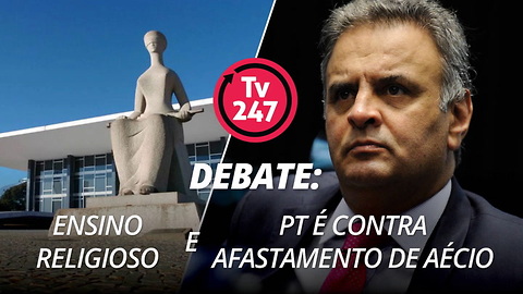 TV 247 - Debate: Ensino religioso e PT é contra afastamento de Aécio