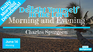 June 14 Morning Devotional | Delight Yourself in the Lord | Morning and Evening by Charles Spurgeon