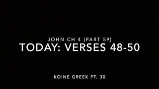 John Ch 4 Pt 59 Verses 48–50 (Koine Greek 30)