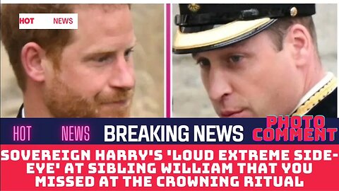 Sovereign Harry's 'loud extreme side-eye' at sibling William that you missed at the crowning ritual