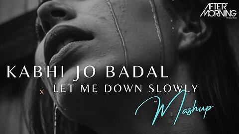 Kabhi Jo Badal Barse x Let Me Down Slowly Mashup _ Aftermorning Chillout Remix