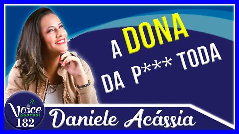 A DONA DA P*** TODA (ADVOGADA E ATIVISTA DANIELE ACÁSSIA) - Voice Podcast #182