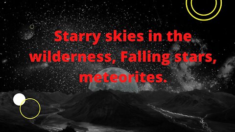 Starry skies in the wilderness, Falling stars, meteorites.