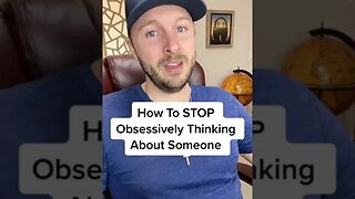 How To STOP Obsessively Thinking About Someone