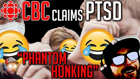 "Phantom Honking" CBC Claims PTSD Induced by Trucker Convoy - Freedom Convoy 2022