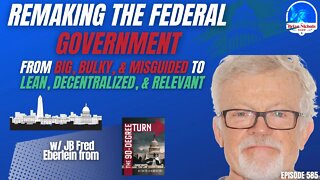 585: Remaking the Federal Government - Big, Bulky, & Misguided to Lean, Decentralized, & Relevant