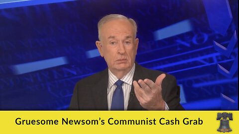 Gruesome Newsom’s Communist Cash Grab