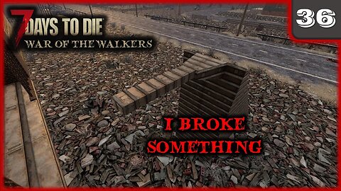 I Broke Something - 7 Days to Die Gameplay | War Of The Walkers | Ep 36