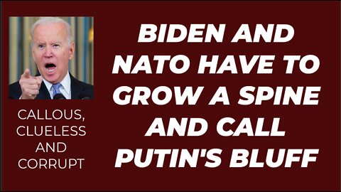 BIDEN AND NATO HAVE TO CALL PUTIN'S BLUFF