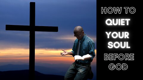 How To Quiet Your Soul Before God I Seeking The Heart and Mind of God Prayer