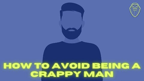 410 - Top 17 Ways to Avoid Being a Crappy Man in 2023