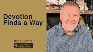 Devotion Finds a Way | Give Him 15: Daily Prayer with Dutch | May 5